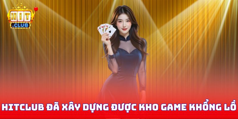 Hitclub đã xây dựng được kho game khổng lồ