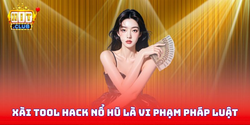 Xài tool hack nổ hũ là vi phạm pháp luật